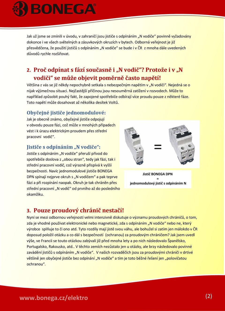 Protože i v N vodiči se může objevit poměrně často napětí! Většina z vás se již někdy nepochybně setkala s nebezpečným napětím v N vodiči. Nejedná se o nijak výjimečnou situaci.