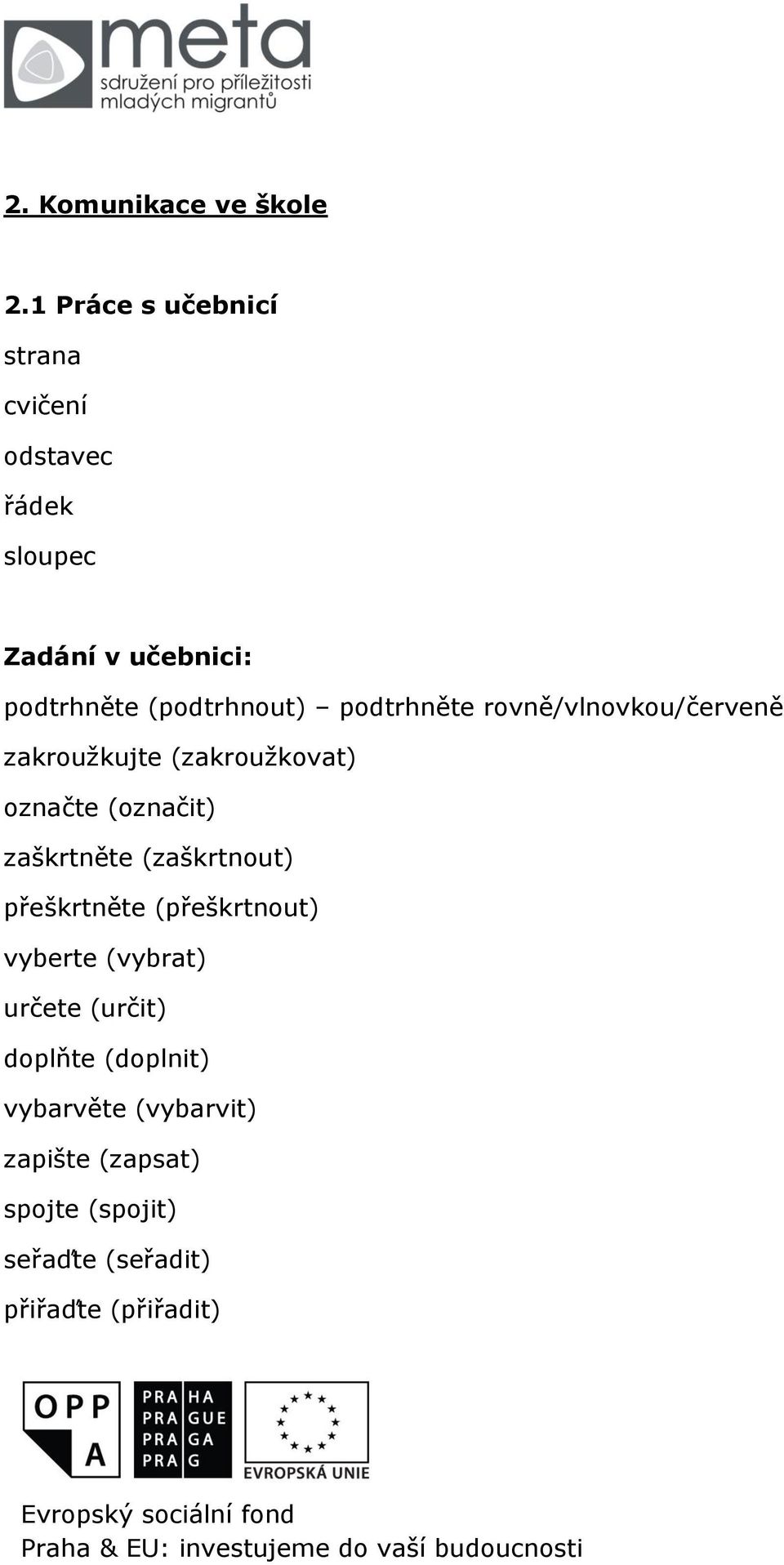 (podtrhnout) podtrhněte rovně/vlnovkou/červeně zakroužkujte (zakroužkovat) označte (označit)