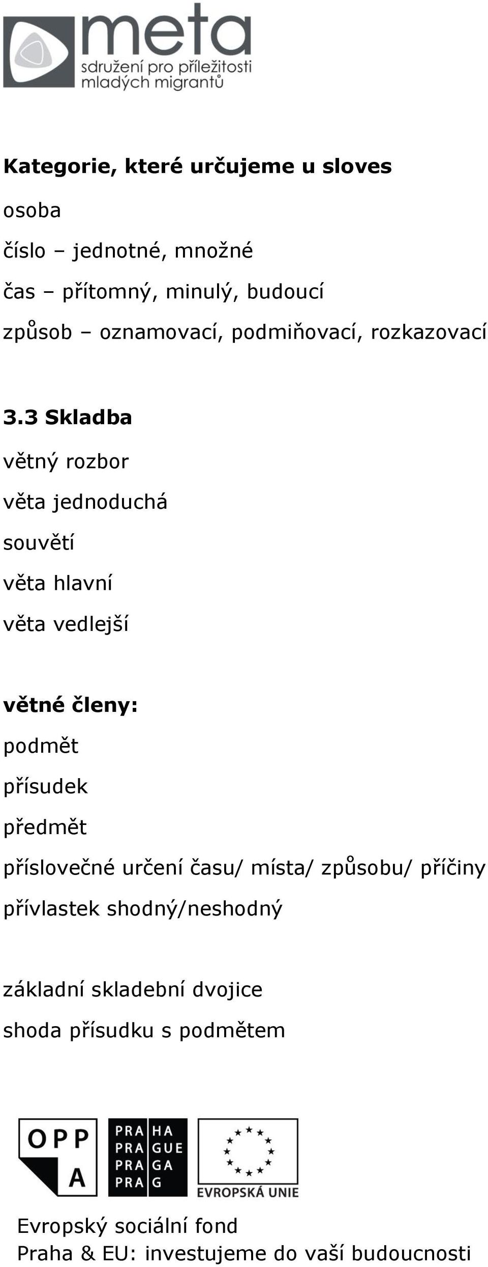 3 Skladba větný rozbor věta jednoduchá souvětí věta hlavní věta vedlejší větné členy: podmět