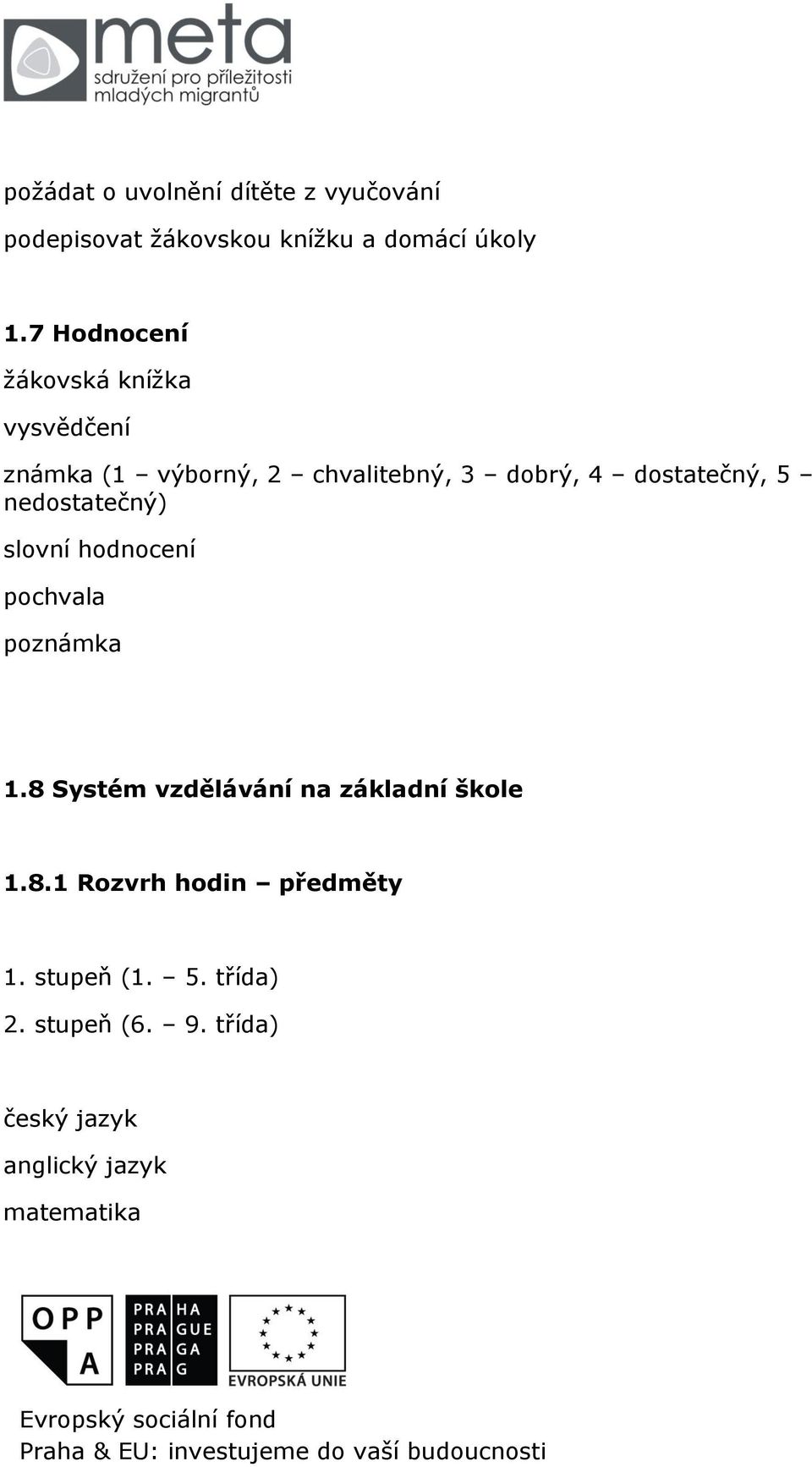 5 nedostatečný) slovní hodnocení pochvala poznámka 1.8 Systém vzdělávání na základní škole 1.8.1 Rozvrh hodin předměty 1.