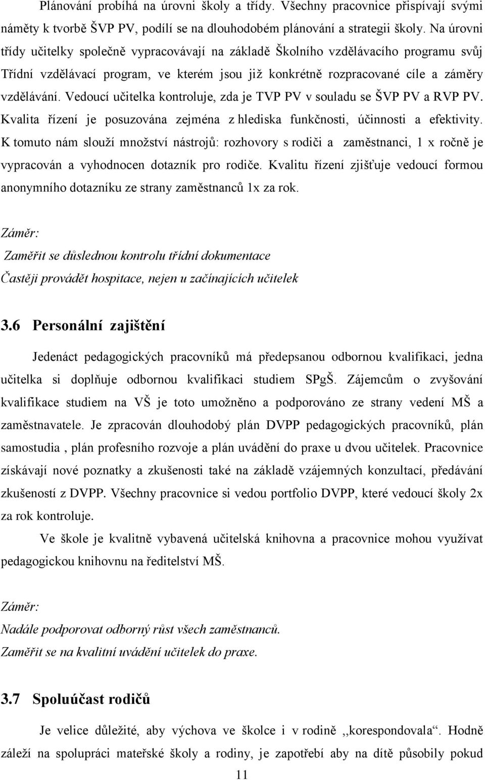 Vedoucí učitelka kontroluje, zda je TVP PV v souladu se ŠVP PV a RVP PV. Kvalita řízení je posuzována zejména z hlediska funkčnosti, účinnosti a efektivity.