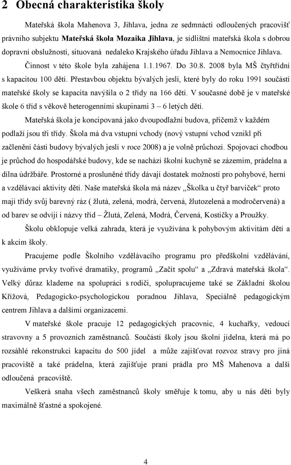 Přestavbou objektu bývalých jeslí, které byly do roku 1991 součástí mateřské školy se kapacita navýšila o 2 třídy na 166 dětí.