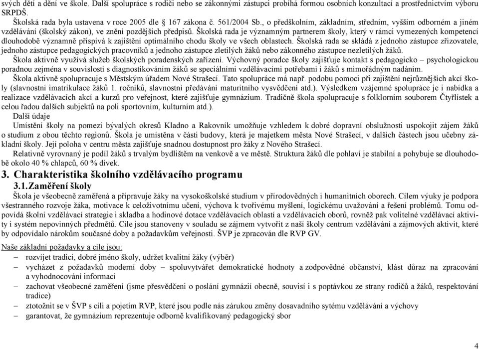 Školská rada je významným partnerem školy, který v rámci vymezených kompetencí dlouhodobě významně přispívá k zajištění optimálního chodu školy ve všech oblastech.