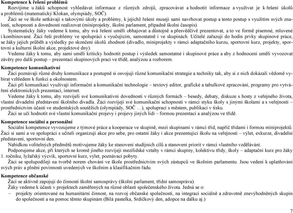 školní parlament, případně školní časopis). Systematicky žáky vedeme k tomu, aby svá řešení uměli obhajovat a důstojně a přesvědčivě prezentovat, a to ve formě písemné, mluvené i kombinované.