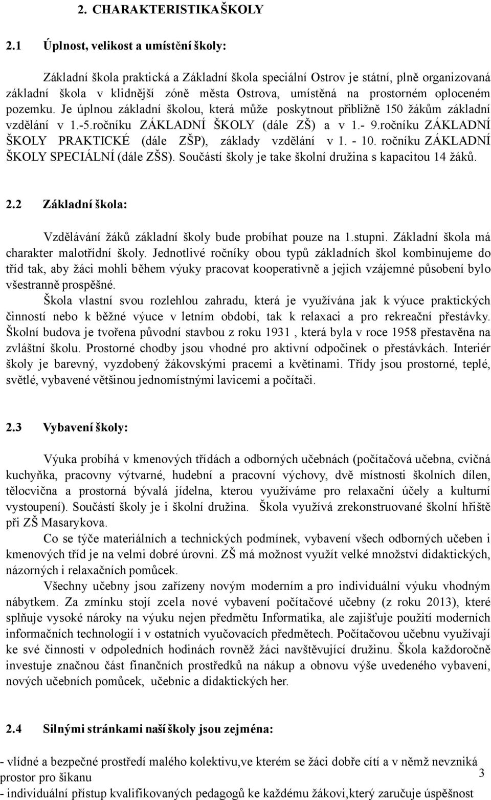 oploceném pozemku. Je úplnou základní školou, která může poskytnout přibližně 150 žákům základní vzdělání v 1.-5.ročníku ZÁKLADNÍ ŠKOLY (dále ZŠ) a v 1.- 9.