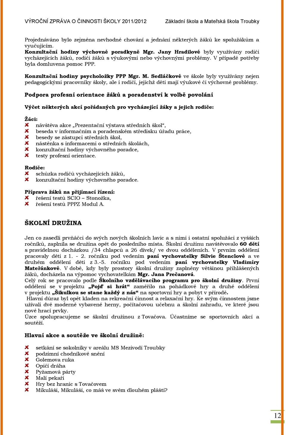 r. M. Sedláčkové ve škole byly vyuţívány nejen pedagogickými pracovníky školy, ale i rodiči, jejichţ děti mají výukové či výchovné problémy.