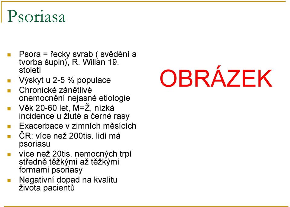 M=Ž, nízká incidence u žluté a černé rasy Exacerbace v zimních měsících ČR: více než 200tis.