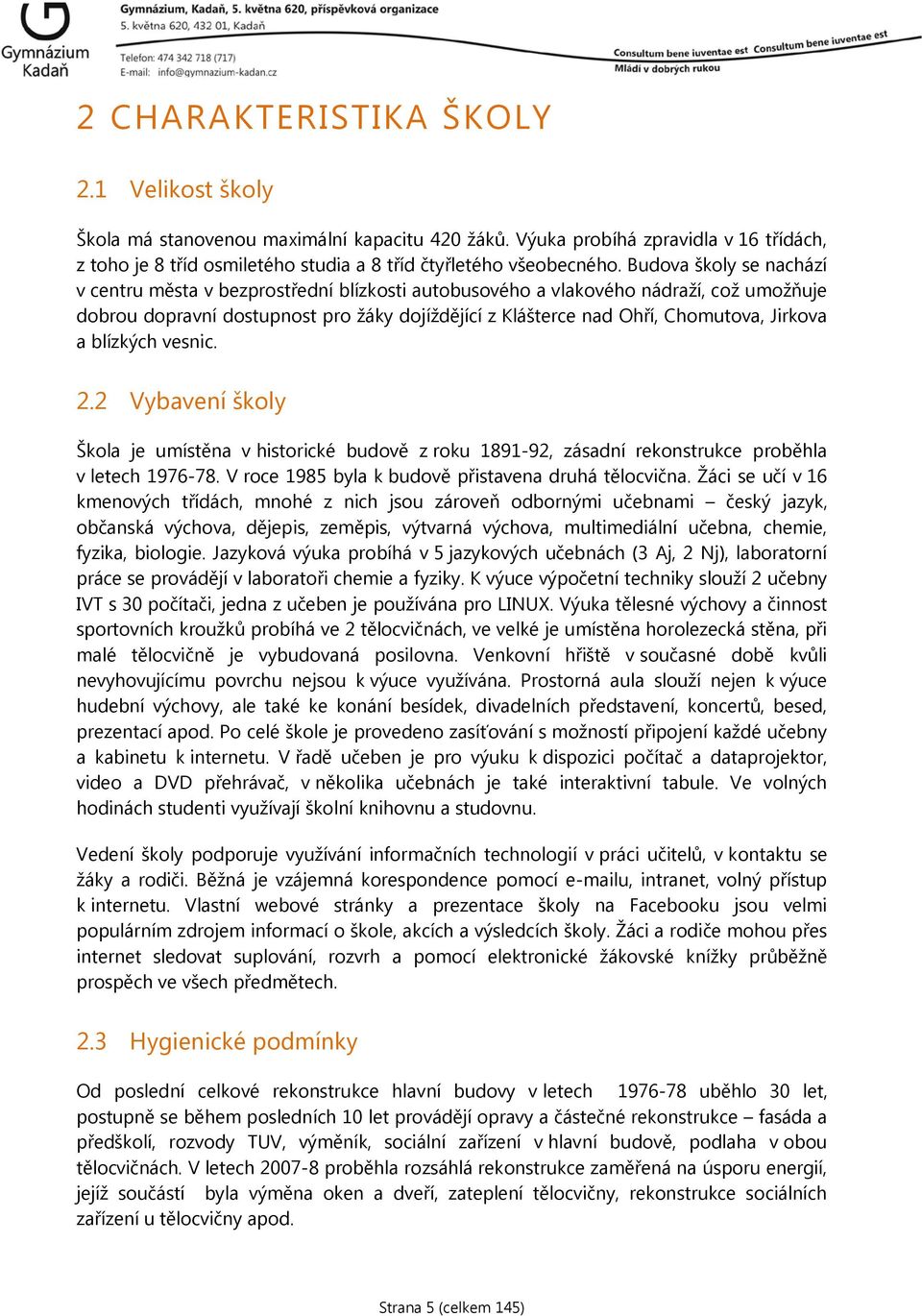 Jirkova a blízkých vesnic. 2.2 Vybavení školy Škola je umístěna v historické budově z roku 1891-92, zásadní rekonstrukce proběhla v letech 1976-78.