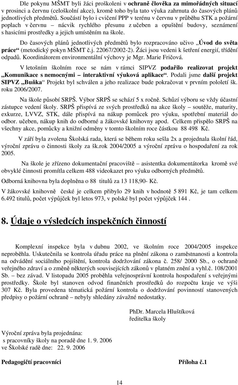 Do časových plánů jednotlivých předmětů bylo rozpracováno učivo Úvod do světa práce (metodický pokyn MŠMT č.j. 22067/2002-2). Žáci jsou vedeni k šetření energií, třídění odpadů.