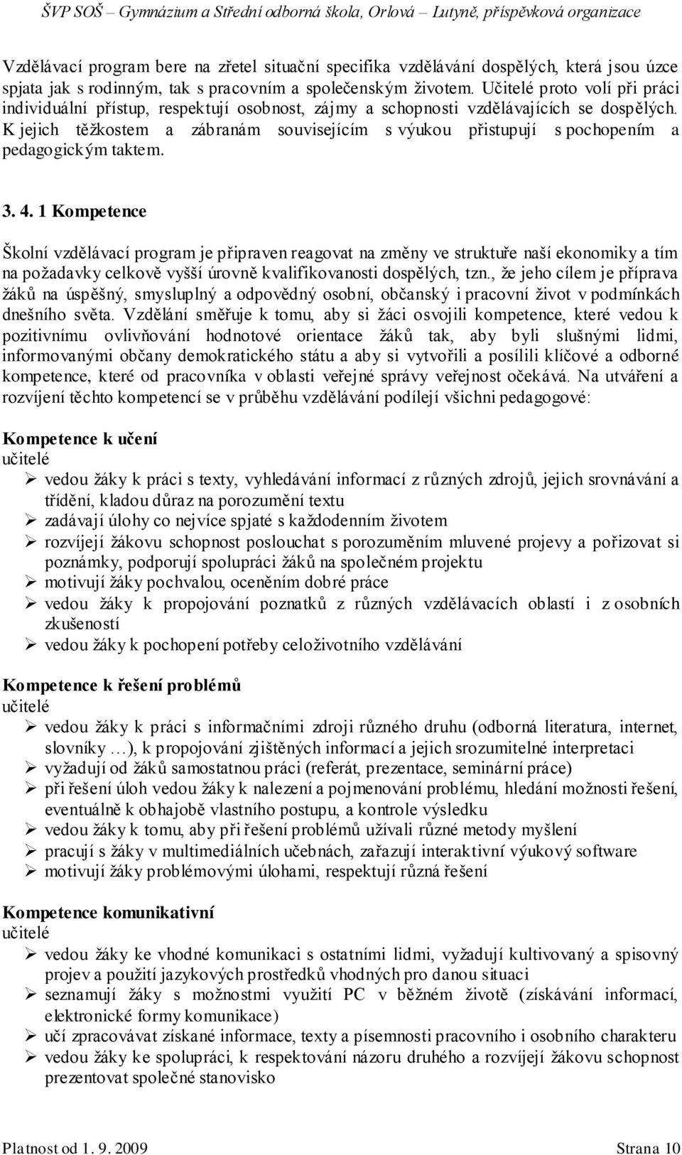 K jejich těţkostem a zábranám souvisejícím s výukou přistupují s pochopením a pedagogickým taktem. 3. 4.