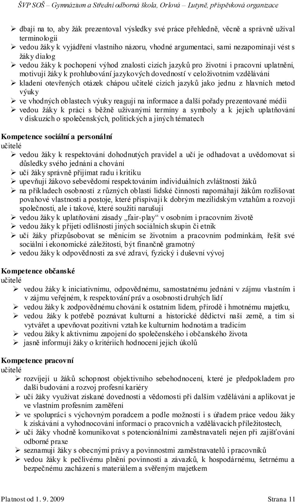 učitelé cizích jazyků jako jednu z hlavních metod výuky ve vhodných oblastech výuky reagují na informace a další pořady prezentované médii vedou ţáky k práci s běţně uţívanými termíny a symboly a k