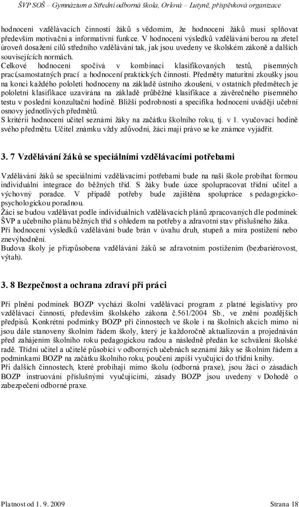 Celkové hodnocení spočívá v kombinaci klasifikovaných testů, písemných prací,samostatných prací a hodnocení praktických činností.