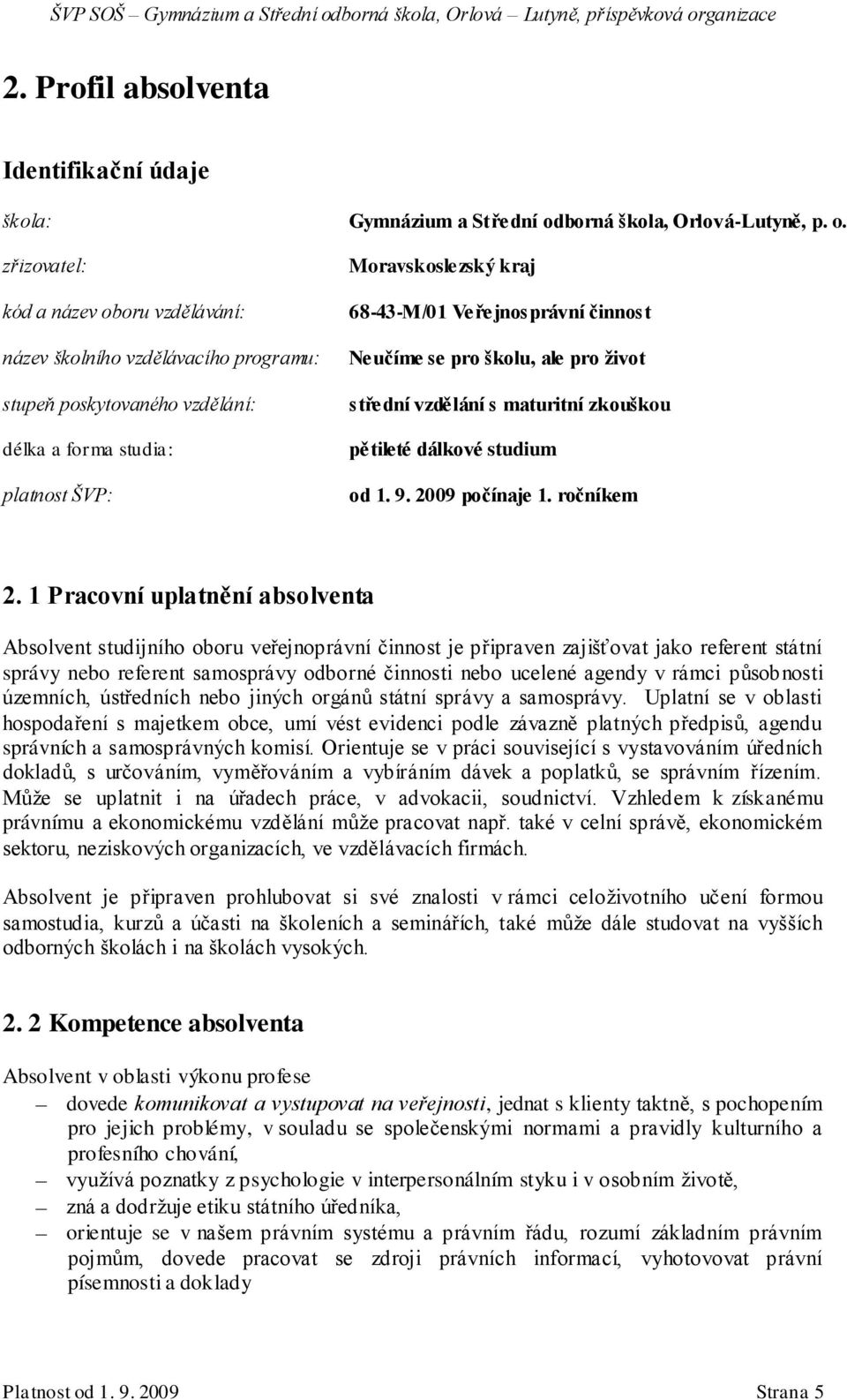 zřizovatel: kód a název oboru vzdělávání: název školního vzdělávacího programu: stupeň poskytovaného vzdělání: délka a forma studia: platnost ŠVP: Moravskoslezský kraj 68-43-M/01 Veřejnosprávní