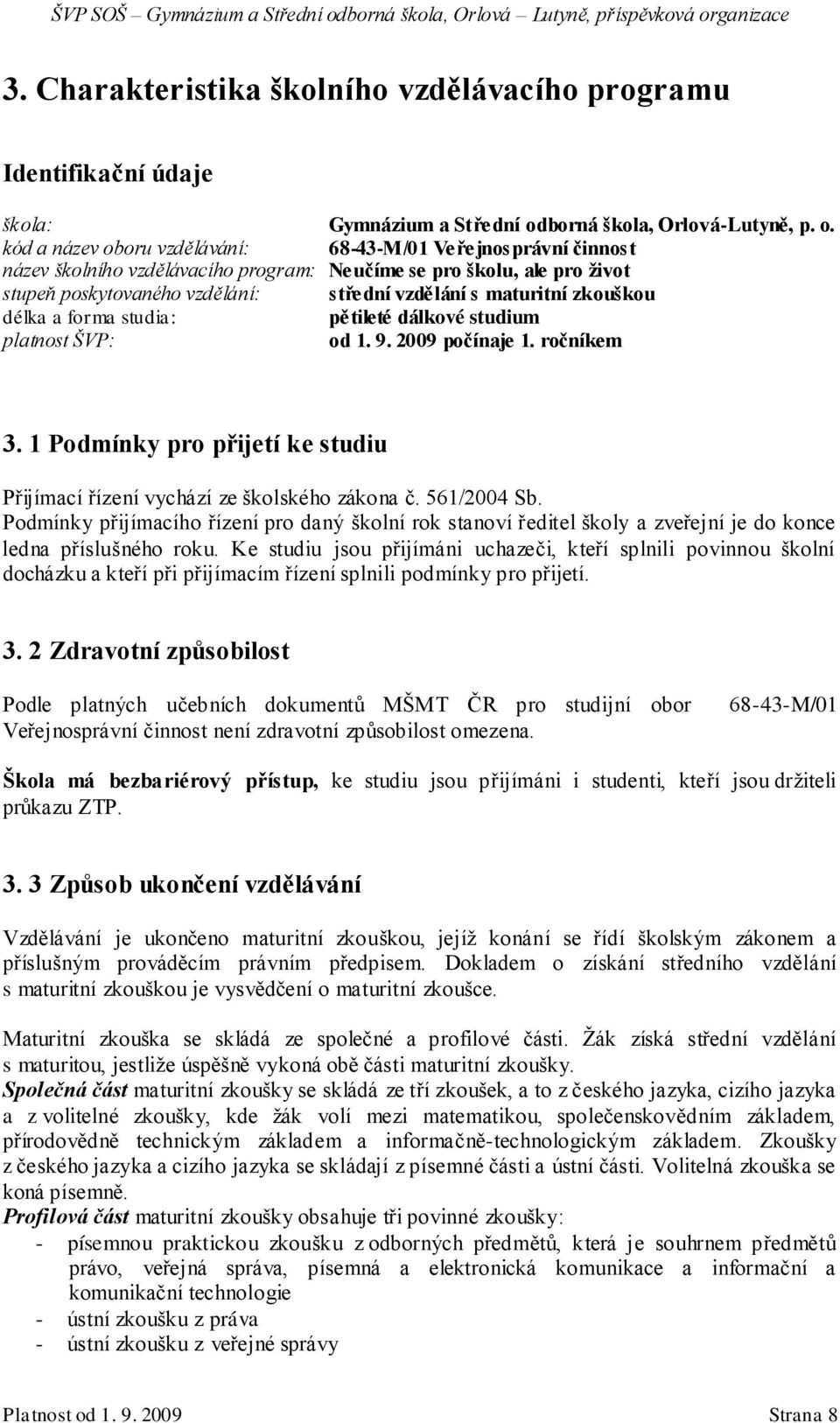 kód a název oboru vzdělávání: 68-43-M/01 Veřejnosprávní činnost název školního vzdělávacího program: Neučíme se pro školu, ale pro ţivot stupeň poskytovaného vzdělání: střední vzdělání s maturitní