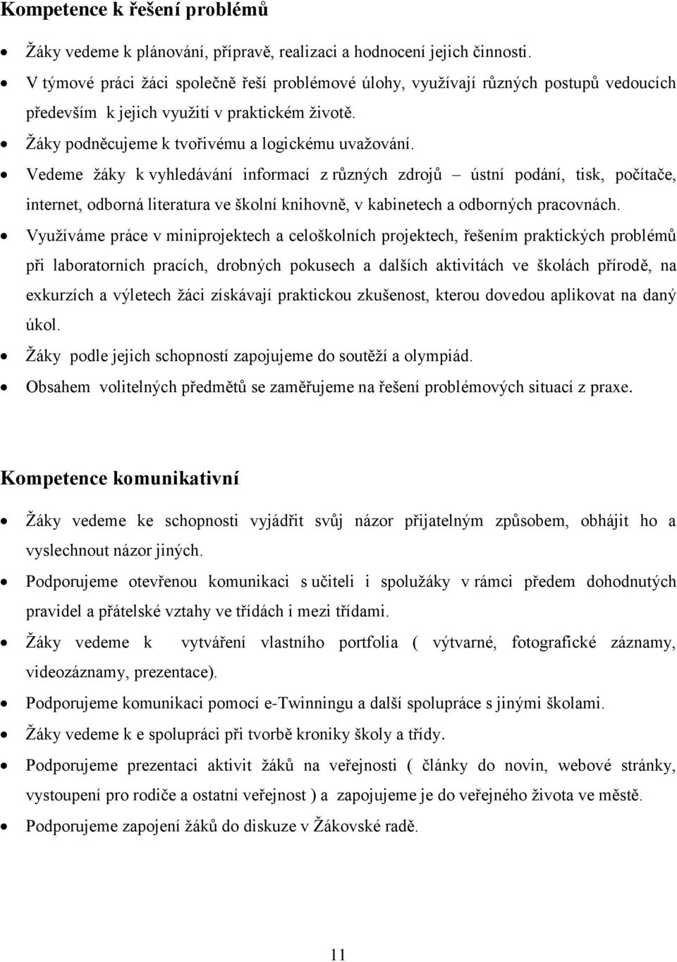 Vedeme žáky k vyhledávání informací z různých zdrojů ústní podání, tisk, počítače, internet, odborná literatura ve školní knihovně, v kabinetech a odborných pracovnách.