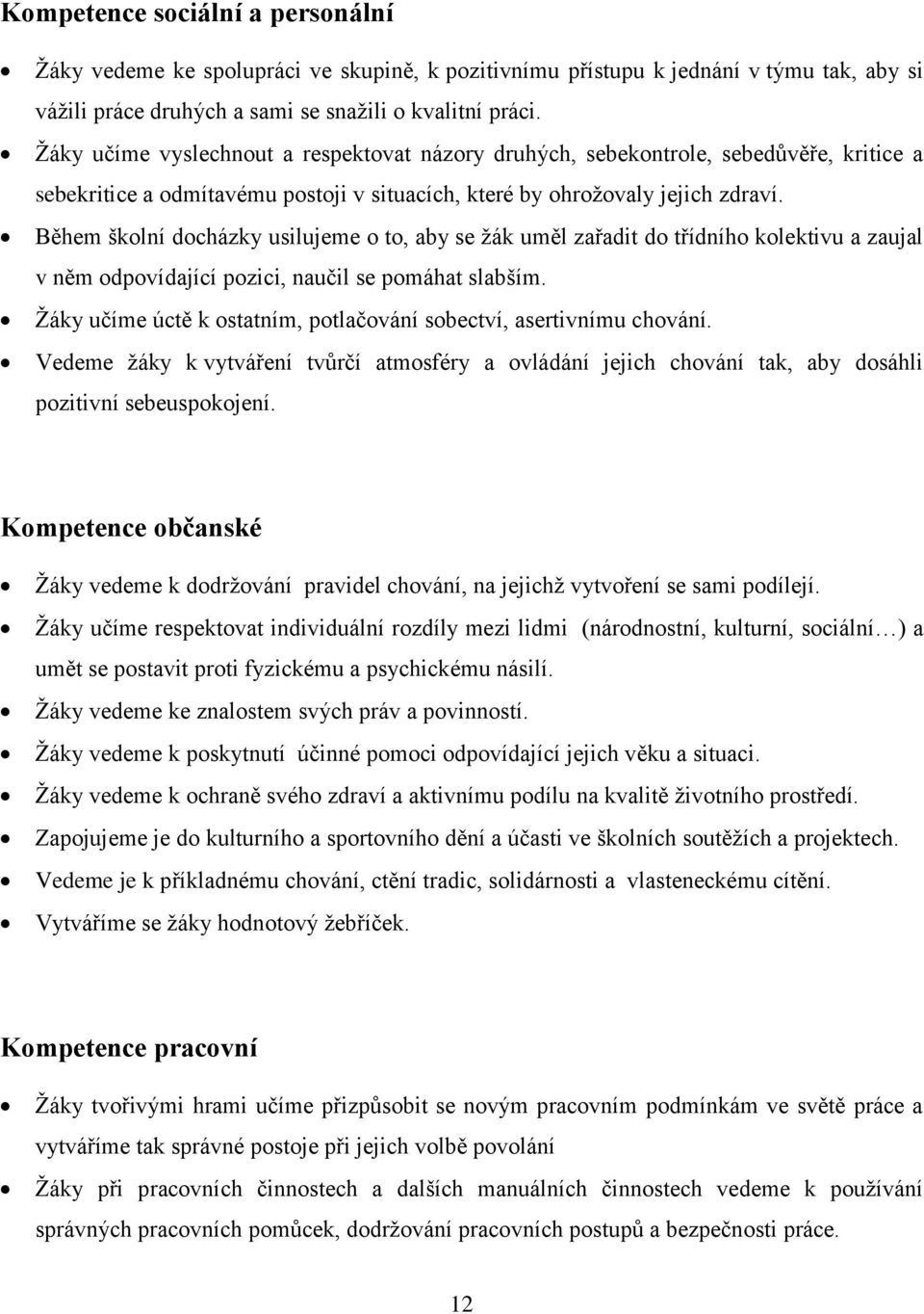 Během školní docházky usilujeme o to, aby se žák uměl zařadit do třídního kolektivu a zaujal v něm odpovídající pozici, naučil se pomáhat slabším.