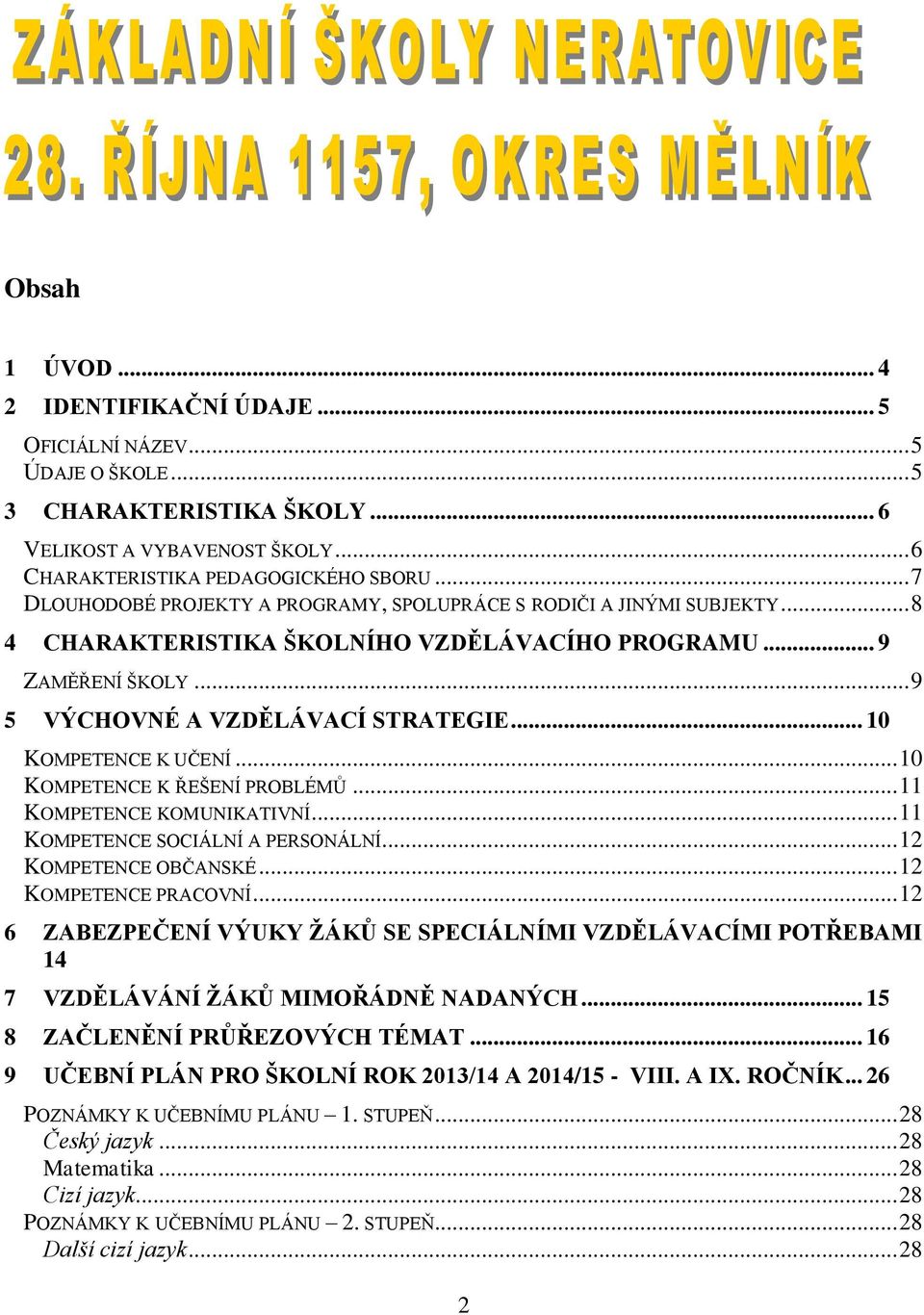 .. 10 KOMPETENCE K UČENÍ... 10 KOMPETENCE K ŘEŠENÍ PROBLÉMŮ... 11 KOMPETENCE KOMUNIKATIVNÍ... 11 KOMPETENCE SOCIÁLNÍ A PERSONÁLNÍ... 12 KOMPETENCE OBČANSKÉ... 12 KOMPETENCE PRACOVNÍ.