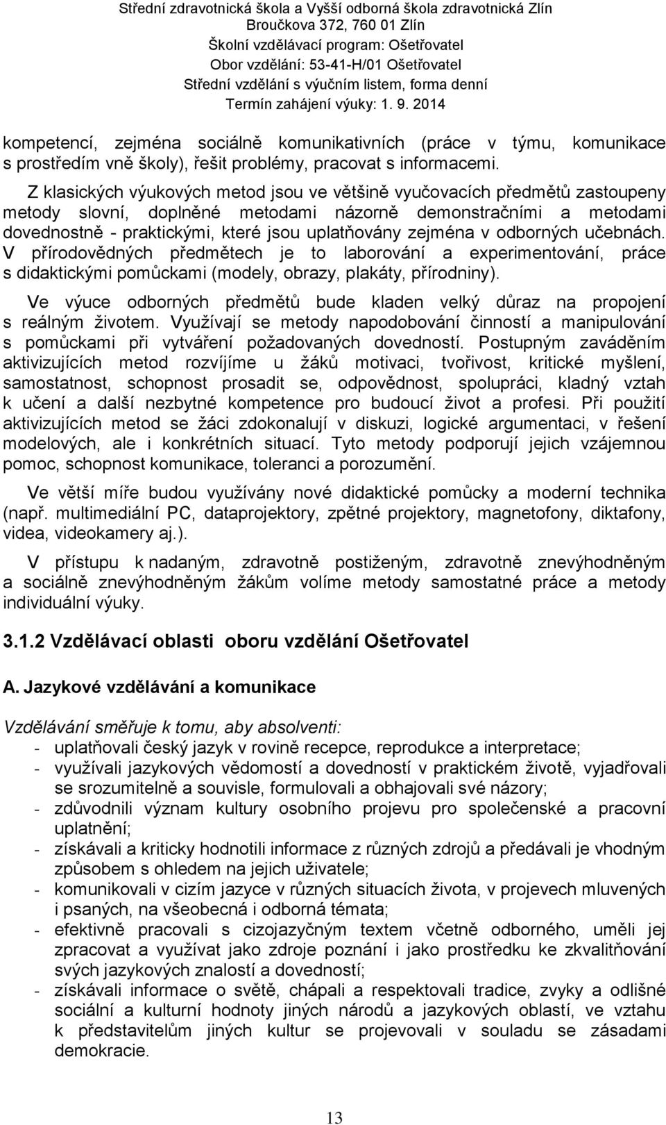 zejména v odborných učebnách. V přírodovědných předmětech je to laborování a experimentování, práce s didaktickými pomůckami (modely, obrazy, plakáty, přírodniny).