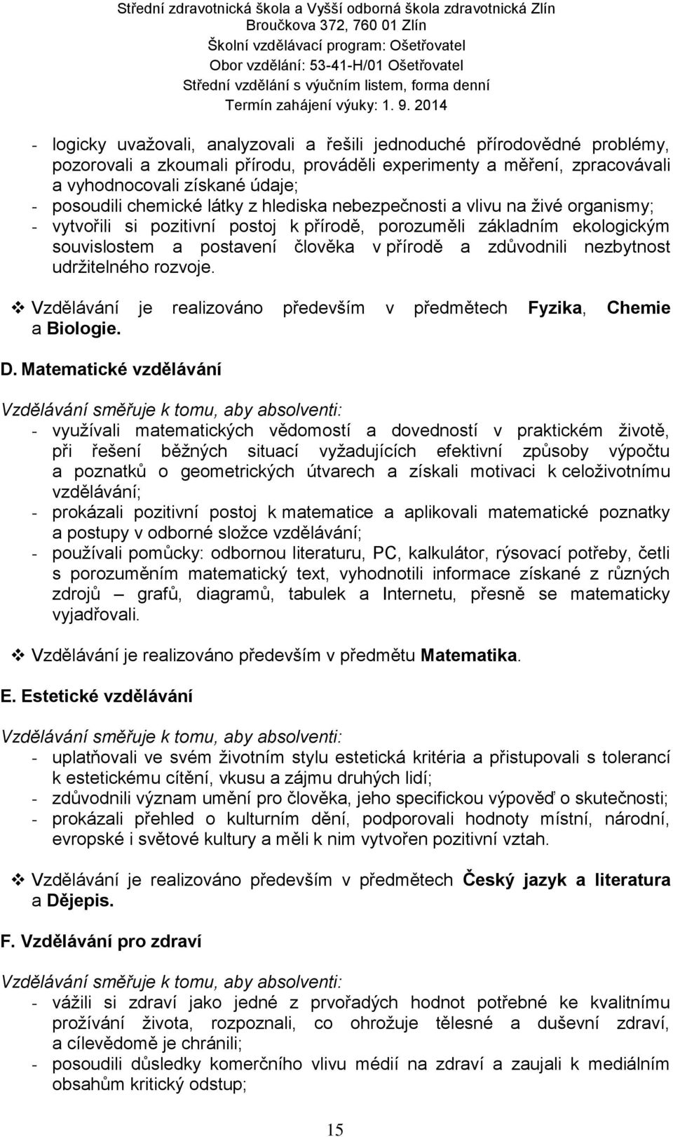 nezbytnost udržitelného rozvoje. Vzdělávání je realizováno především v předmětech Fyzika, Chemie a Biologie. D.