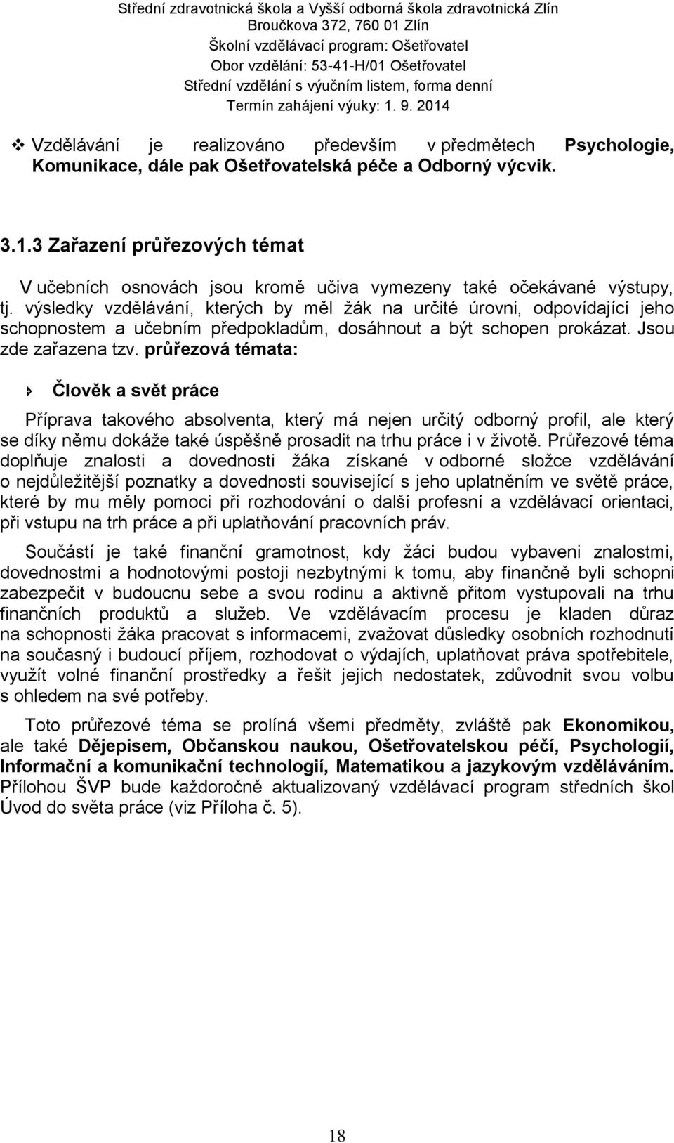 výsledky vzdělávání, kterých by měl žák na určité úrovni, odpovídající jeho schopnostem a učebním předpokladům, dosáhnout a být schopen prokázat. Jsou zde zařazena tzv.