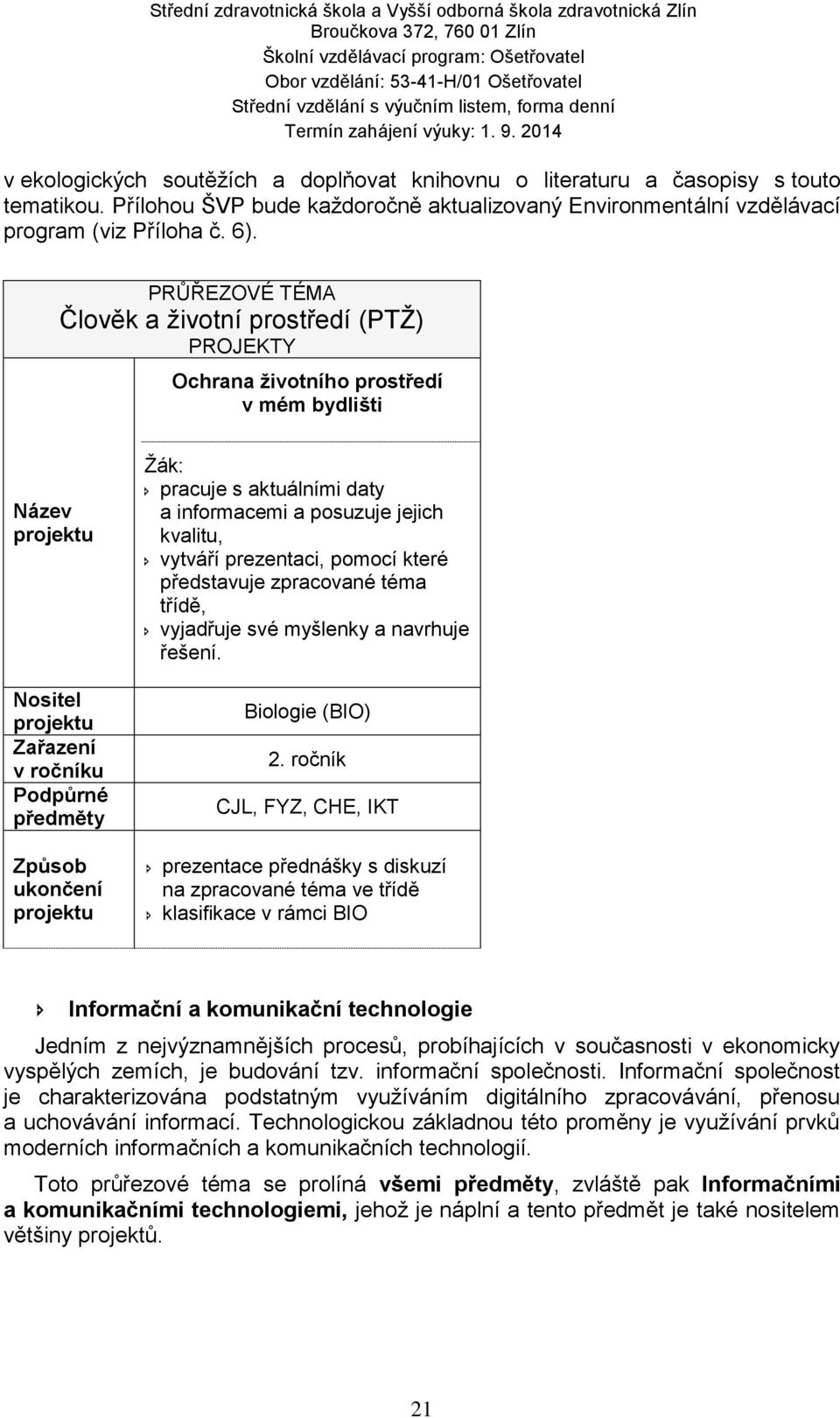 pracuje s aktuálními daty a informacemi a posuzuje jejich kvalitu, vytváří prezentaci, pomocí které představuje zpracované téma třídě, vyjadřuje své myšlenky a navrhuje řešení. Biologie (BIO) 2.