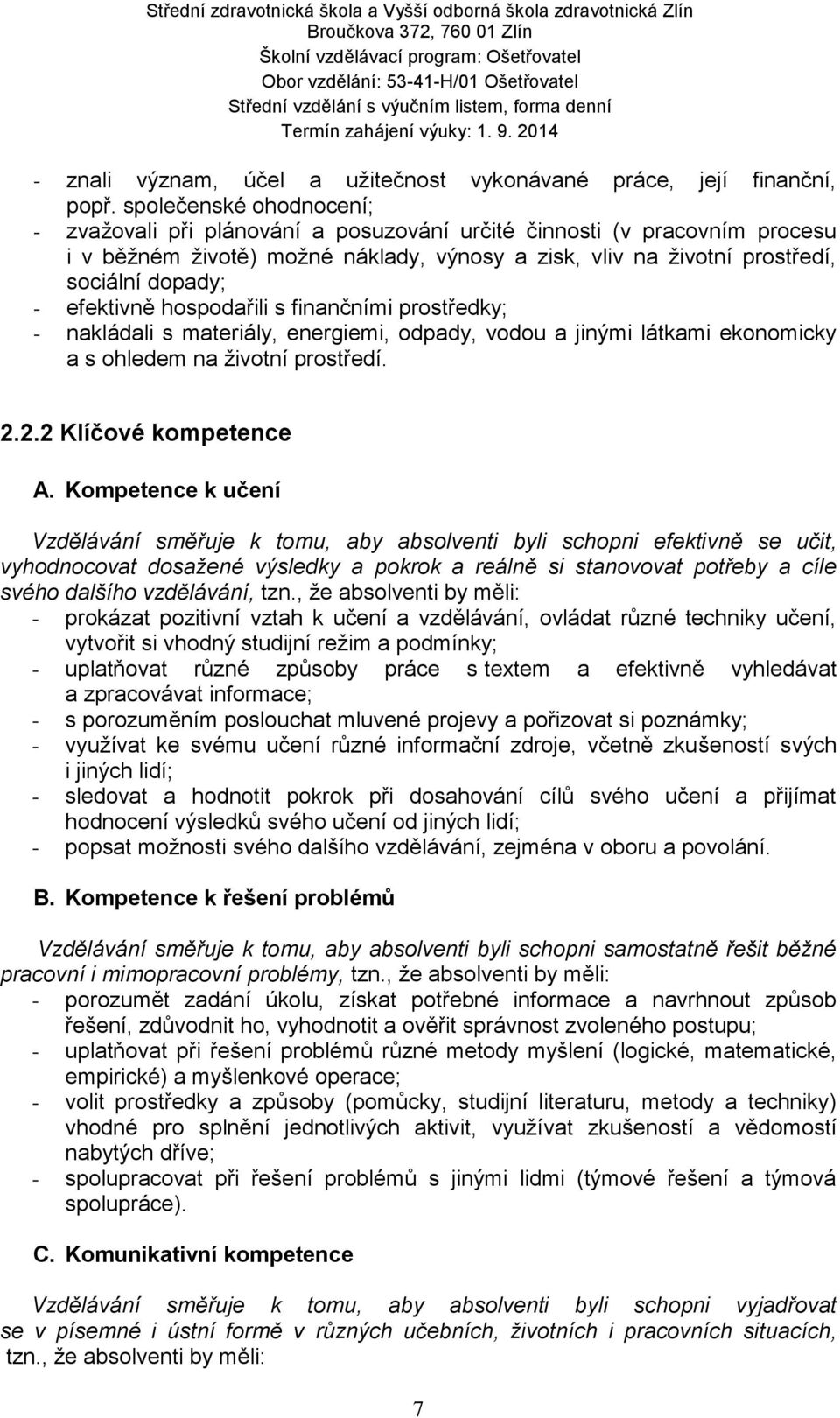 efektivně hospodařili s finančními prostředky; - nakládali s materiály, energiemi, odpady, vodou a jinými látkami ekonomicky a s ohledem na životní prostředí. 2.2.2 Klíčové kompetence A.