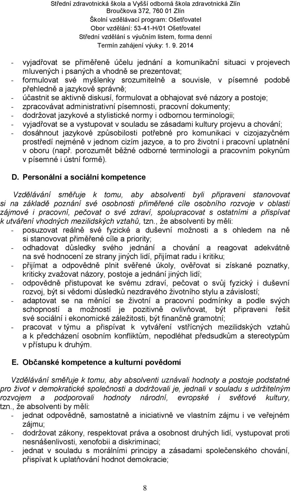 odbornou terminologii; - vyjadřovat se a vystupovat v souladu se zásadami kultury projevu a chování; - dosáhnout jazykové způsobilosti potřebné pro komunikaci v cizojazyčném prostředí nejméně v