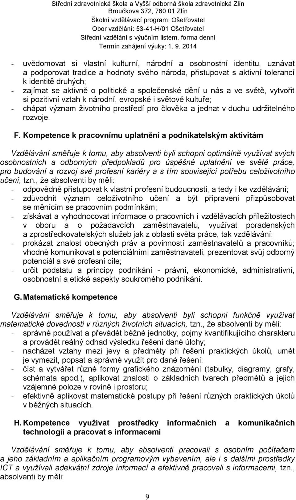 F. Kompetence k pracovnímu uplatnění a podnikatelským aktivitám Vzdělávání směřuje k tomu, aby absolventi byli schopni optimálně využívat svých osobnostních a odborných předpokladů pro úspěšné