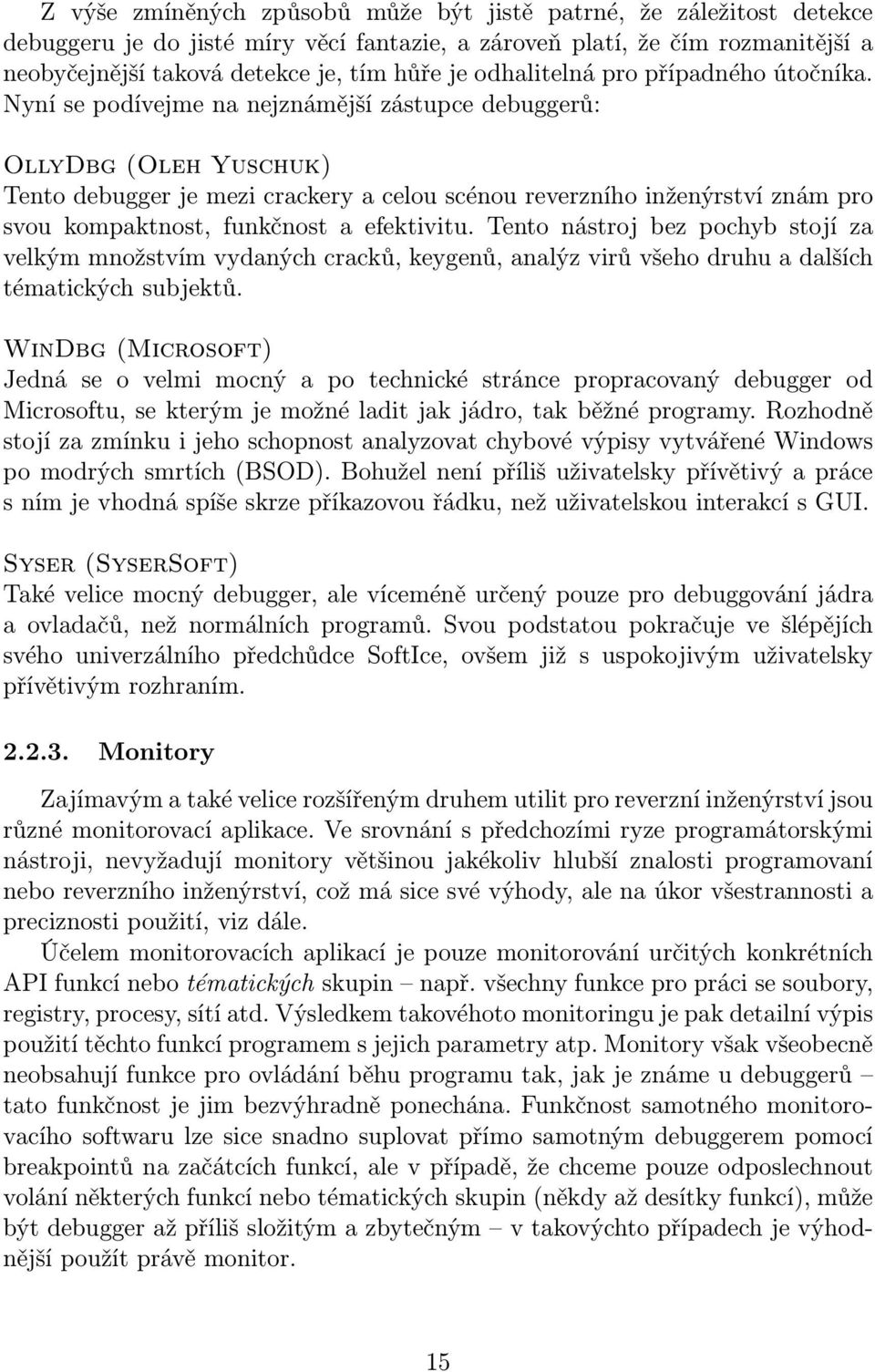 Nyní se podívejme na nejznámější zástupce debuggerů: OllyDbg (Oleh Yuschuk) Tento debugger je mezi crackery a celou scénou reverzního inženýrství znám pro svou kompaktnost, funkčnost a efektivitu.