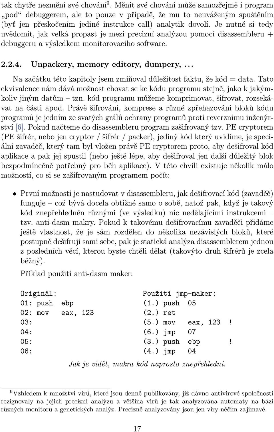 Je nutné si tedy uvědomit, jak velká propast je mezi precizní analýzou pomocí disassembleru + debuggeru a výsledkem monitorovacího software. 2.2.4. Unpackery, memory editory, dumpery,.