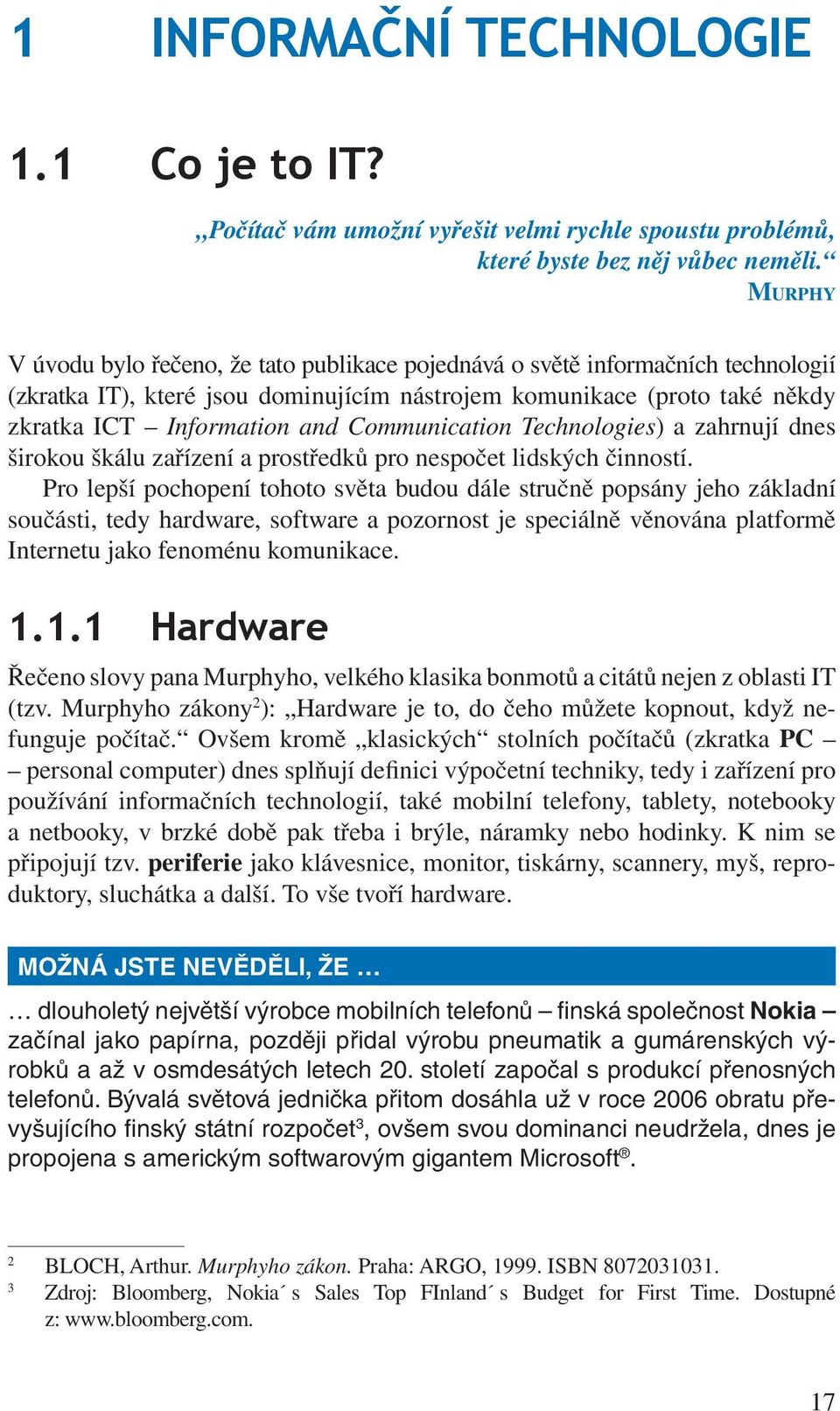 Communication Technologies) a zahrnují dnes širokou škálu zařízení a prostředků pro nespočet lidských činností.