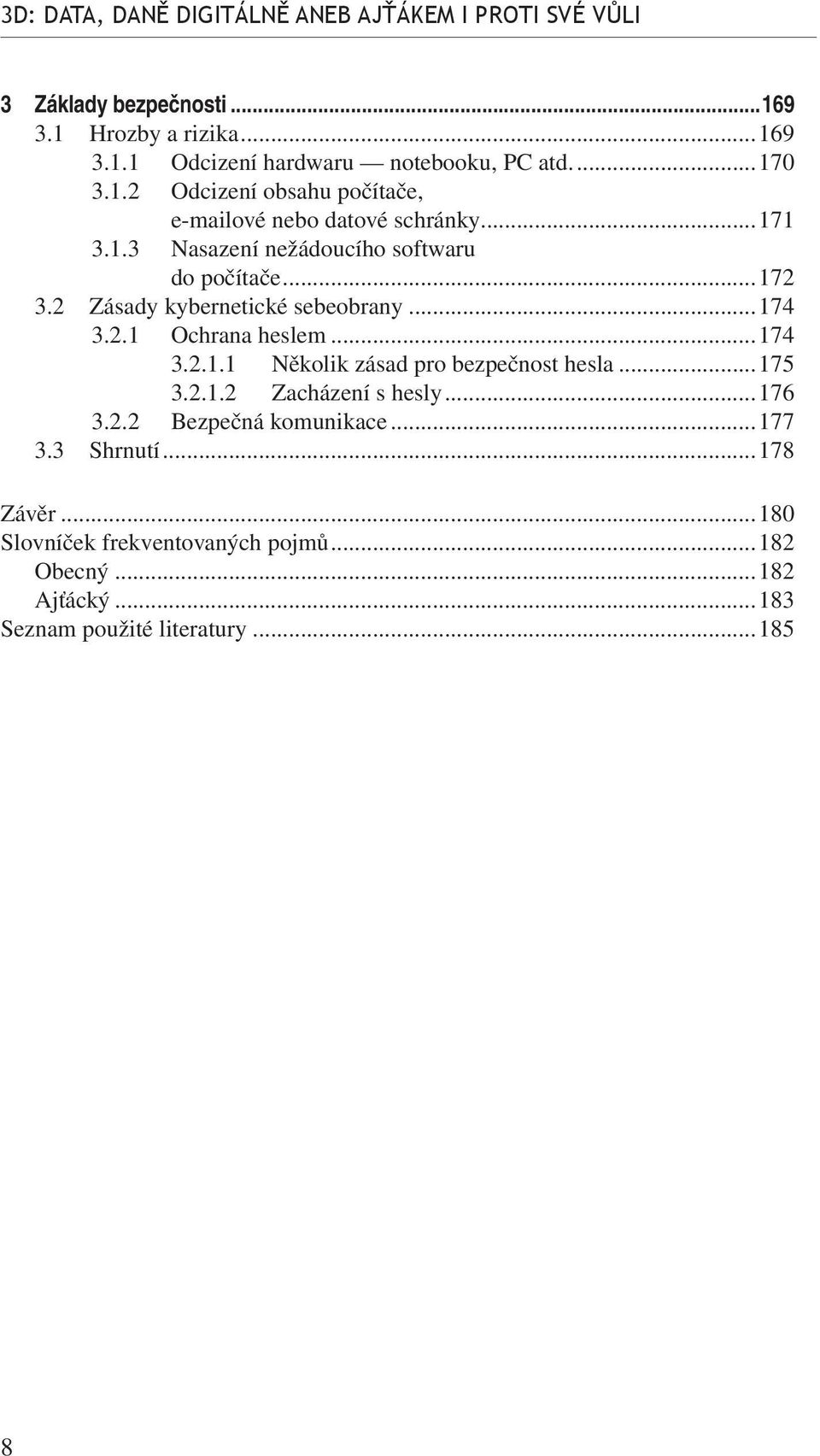 2 Zásady kybernetické sebeobrany...174 3.2.1 Ochrana heslem...174 3.2.1.1 Několik zásad pro bezpečnost hesla...175 3.2.1.2 Zacházení s hesly...176 3.