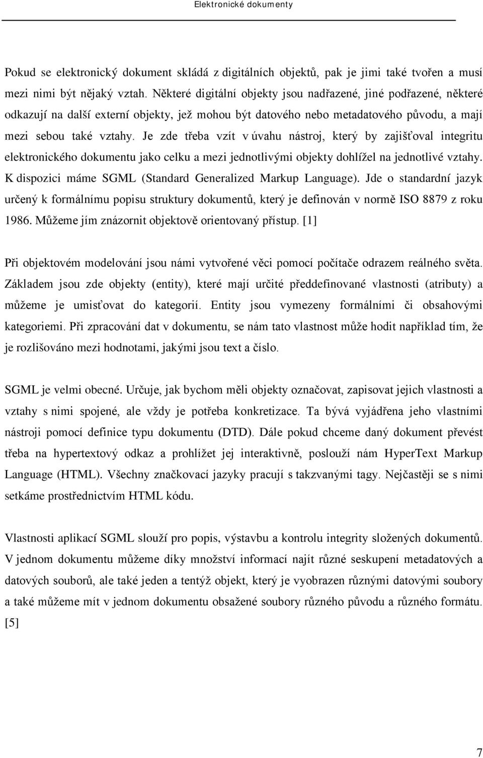 Je zde třeba vzít v úvahu nástroj, který by zajišťoval integritu elektronického dokumentu jako celku a mezi jednotlivými objekty dohlížel na jednotlivé vztahy.