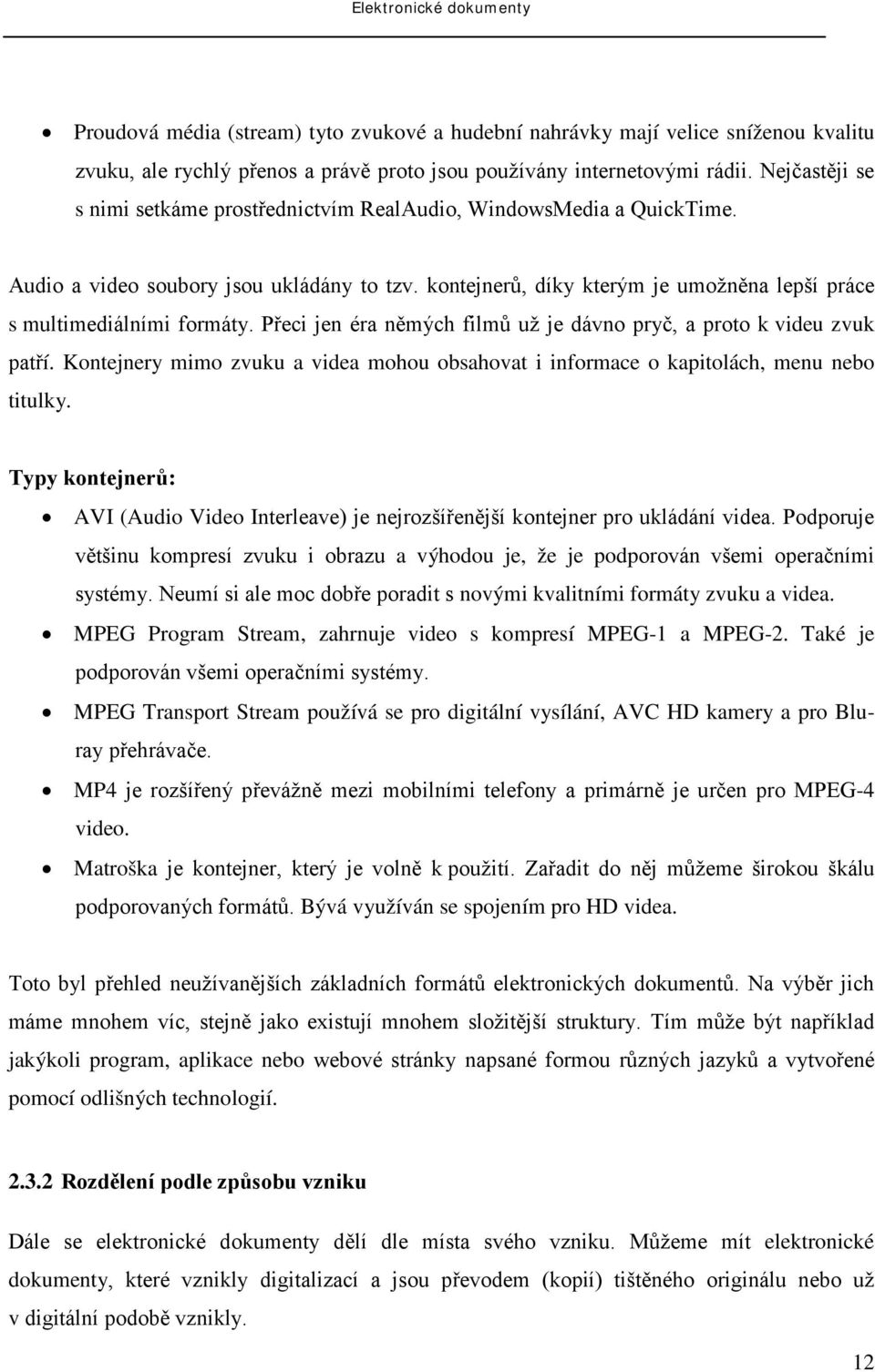 Přeci jen éra němých filmů už je dávno pryč, a proto k videu zvuk patří. Kontejnery mimo zvuku a videa mohou obsahovat i informace o kapitolách, menu nebo titulky.