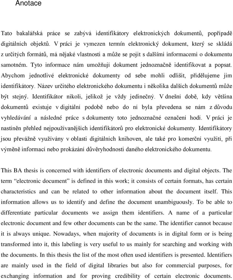 Tyto informace nám umožňují dokument jednoznačně identifikovat a popsat. Abychom jednotlivé elektronické dokumenty od sebe mohli odlišit, přidělujeme jim identifikátory.