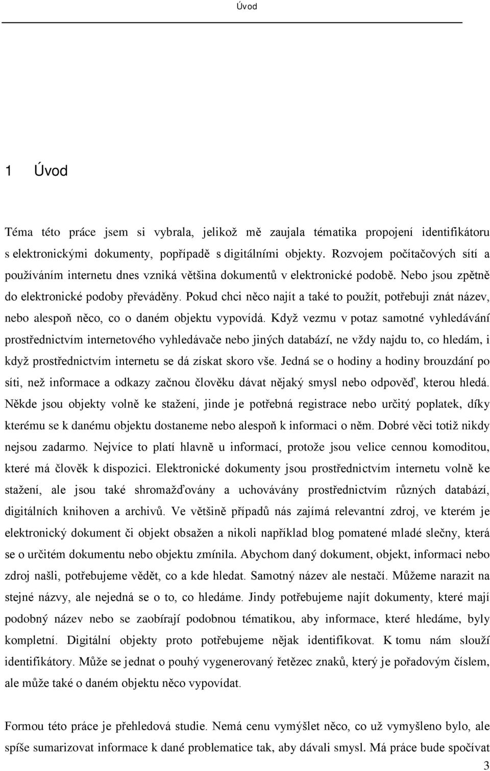 Pokud chci něco najít a také to použít, potřebuji znát název, nebo alespoň něco, co o daném objektu vypovídá.