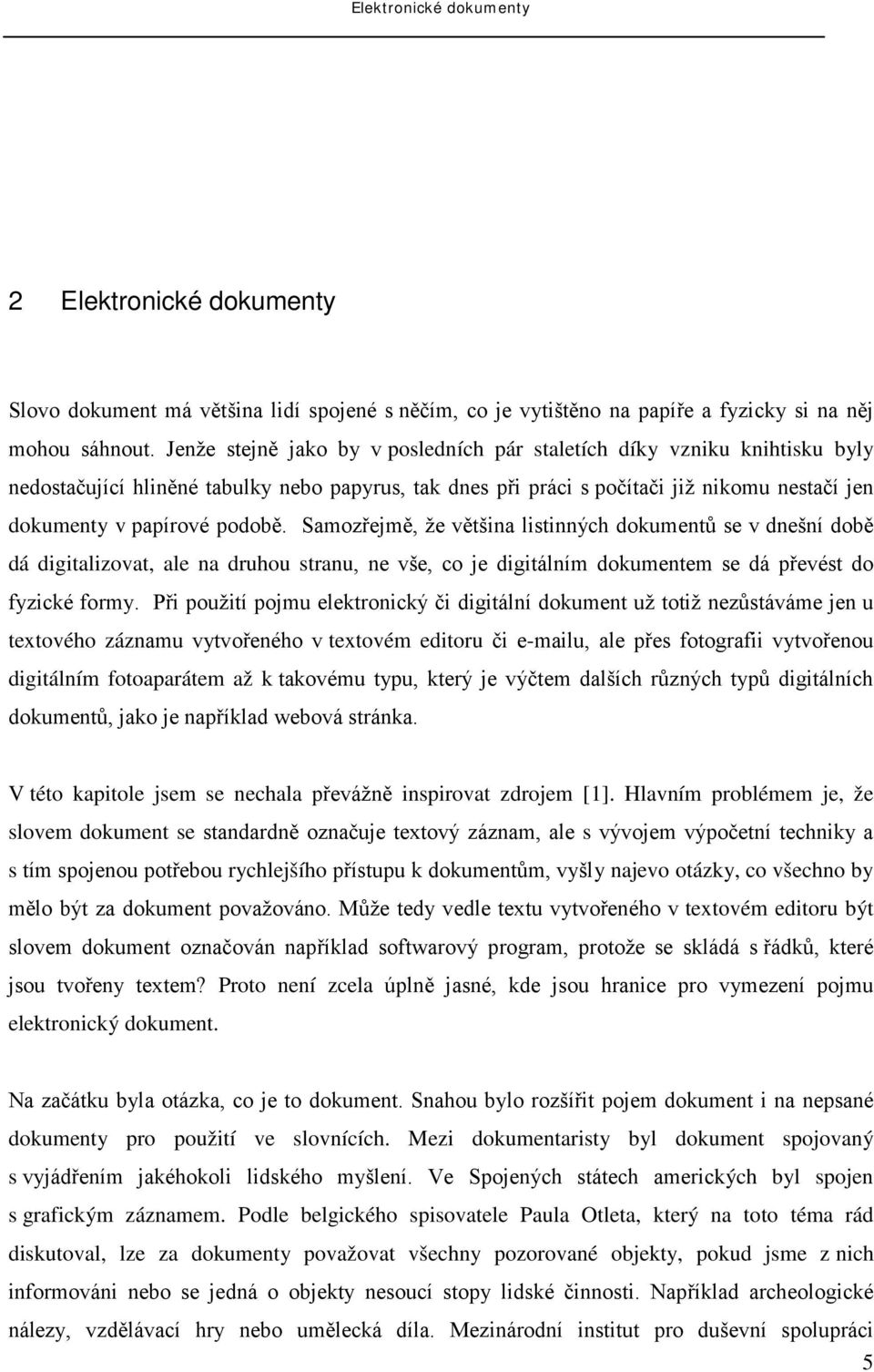 Samozřejmě, že většina listinných dokumentů se v dnešní době dá digitalizovat, ale na druhou stranu, ne vše, co je digitálním dokumentem se dá převést do fyzické formy.