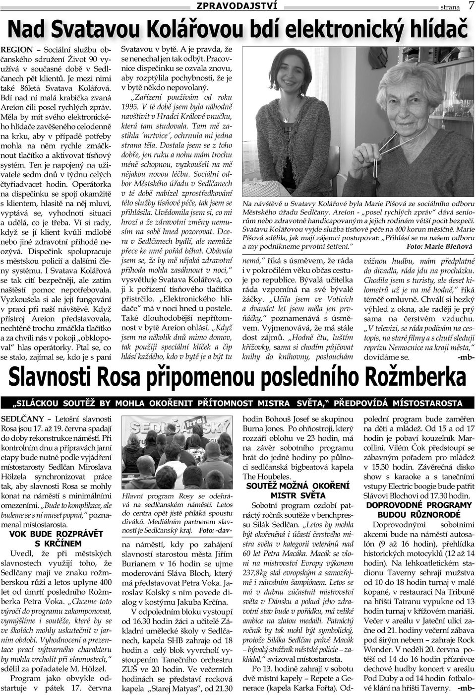 Měla by mít svého elektronického hlídače zavěšeného celodenně na krku, aby v případě potřeby mohla na něm rychle zmáčknout tlačítko a aktivovat tísňový systém.