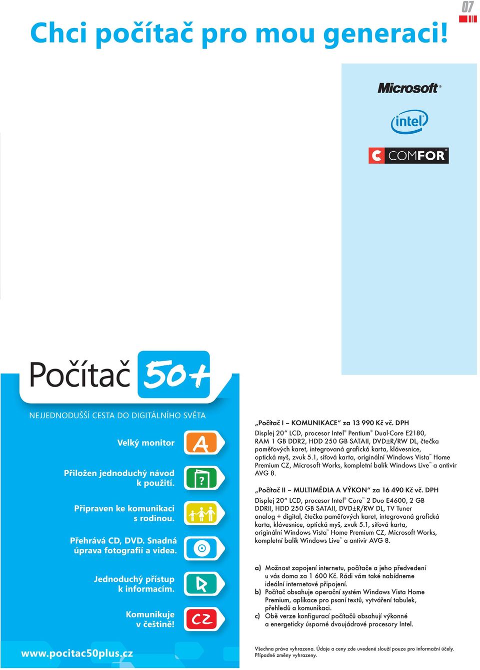 1, síťová karta, originální Windows Vista Home Premium CZ, Microsoft Works, kompletní balík Windows Live a antivir AVG 8. Počítač II MULTIMÉDIA A VÝKON za 16 490 Kč vč.