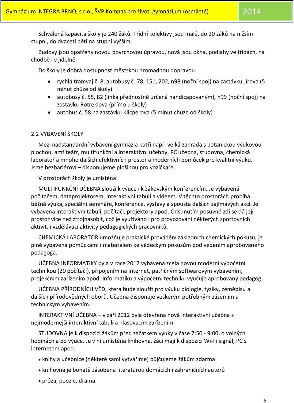 78, 151, 202, n98 (noční spoj) na zastávku Jírova (5 minut chůze od školy) autobusy č.