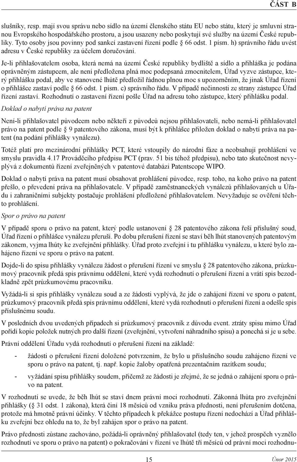 Tyto osoby jsou povinny pod sankcí zastavení řízení podle 66 odst. 1 písm. h) správního řádu uvést adresu v České republiky za účelem doručování.