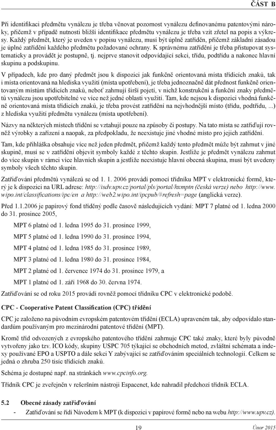 K správnému zatřídění je třeba přistupovat systematicky a provádět je postupně, tj. nejprve stanovit odpovídající sekci, třídu, podtřídu a nakonec hlavní skupinu a podskupinu.