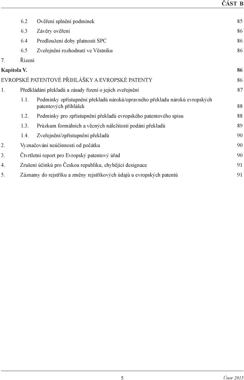 2. Podmínky pro zpřístupnění překladů evropského patentového spisu 88 1.3. Průzkum formálních a věcných náležitostí podání překladů 89 1.4. Zveřejnění/zpřístupnění překladů 90 2.