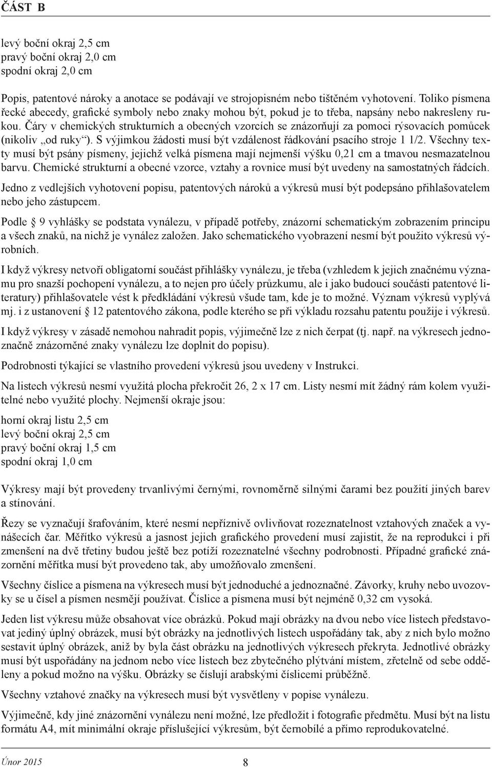 Čáry v chemických strukturních a obecných vzorcích se znázorňují za pomoci rýsovacích pomůcek (nikoliv od ruky ). S výjimkou žádosti musí být vzdálenost řádkování psacího stroje 1 1/2.