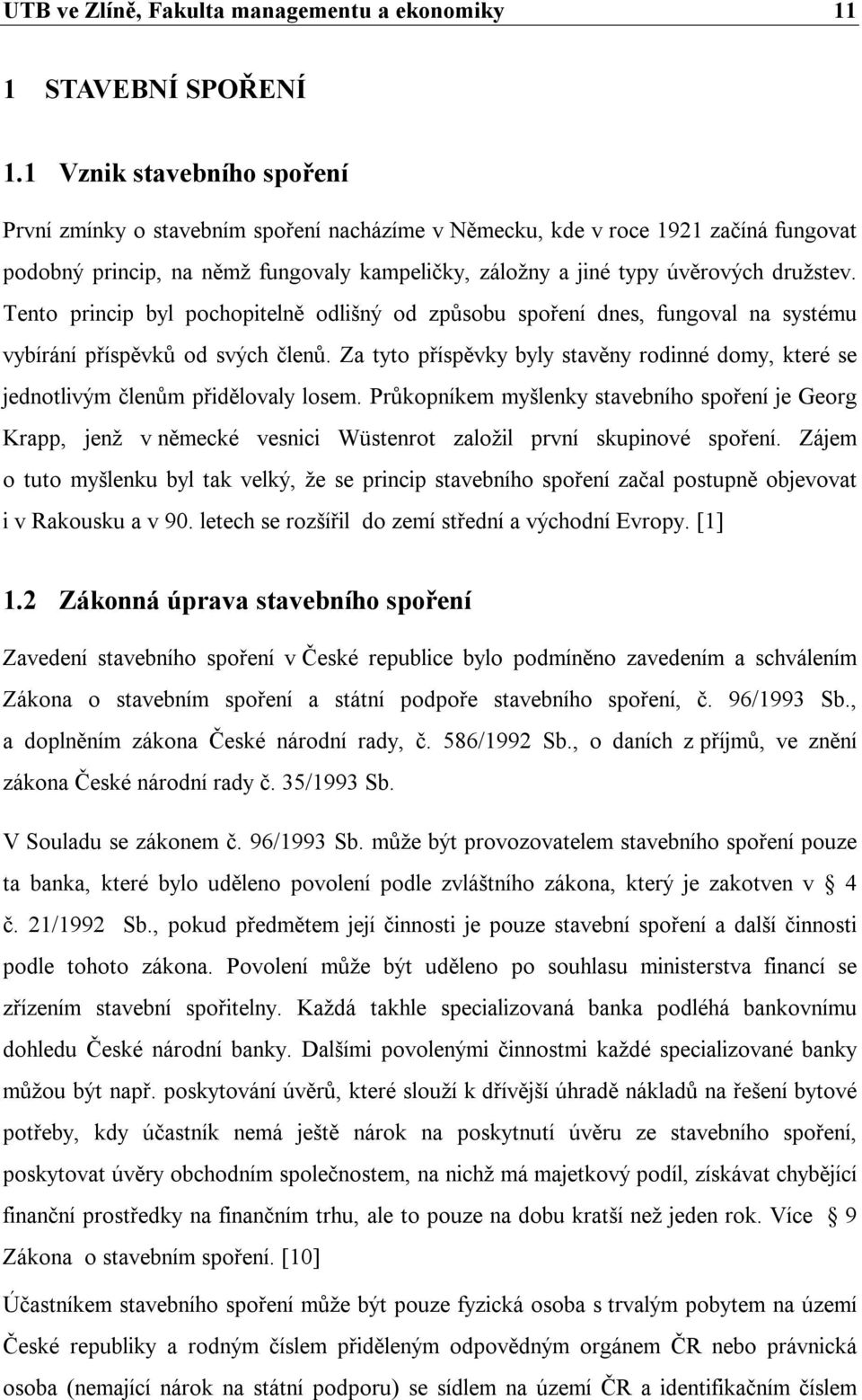 Tento princip byl pochopitelně odlišný od způsobu spoření dnes, fungoval na systému vybírání příspěvků od svých členů.