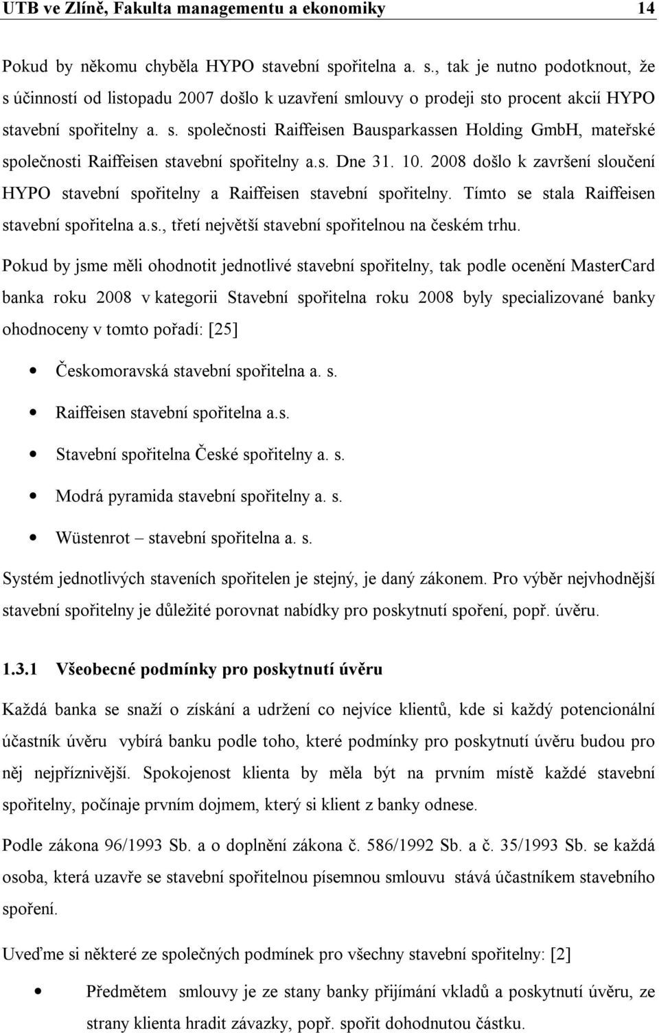 s. Dne 31. 10. 2008 došlo k završení sloučení HYPO stavební spořitelny a Raiffeisen stavební spořitelny. Tímto se stala Raiffeisen stavební spořitelna a.s., třetí největší stavební spořitelnou na českém trhu.