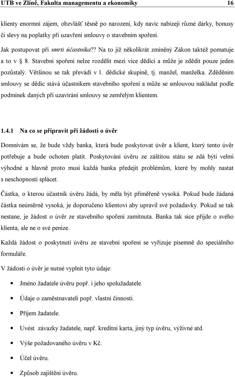 Většinou se tak převádí v 1. dědické skupině, tj. manžel, manželka.