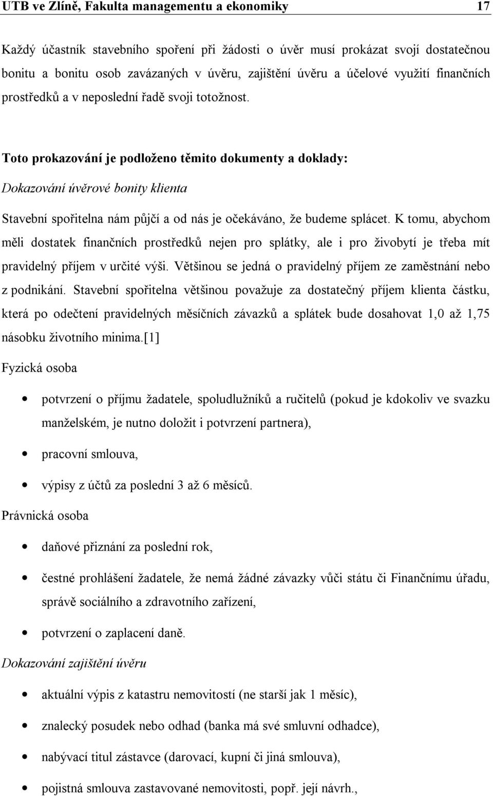 Toto prokazování je podloženo těmito dokumenty a doklady: Dokazování úvěrové bonity klienta Stavební spořitelna nám půjčí a od nás je očekáváno, že budeme splácet.