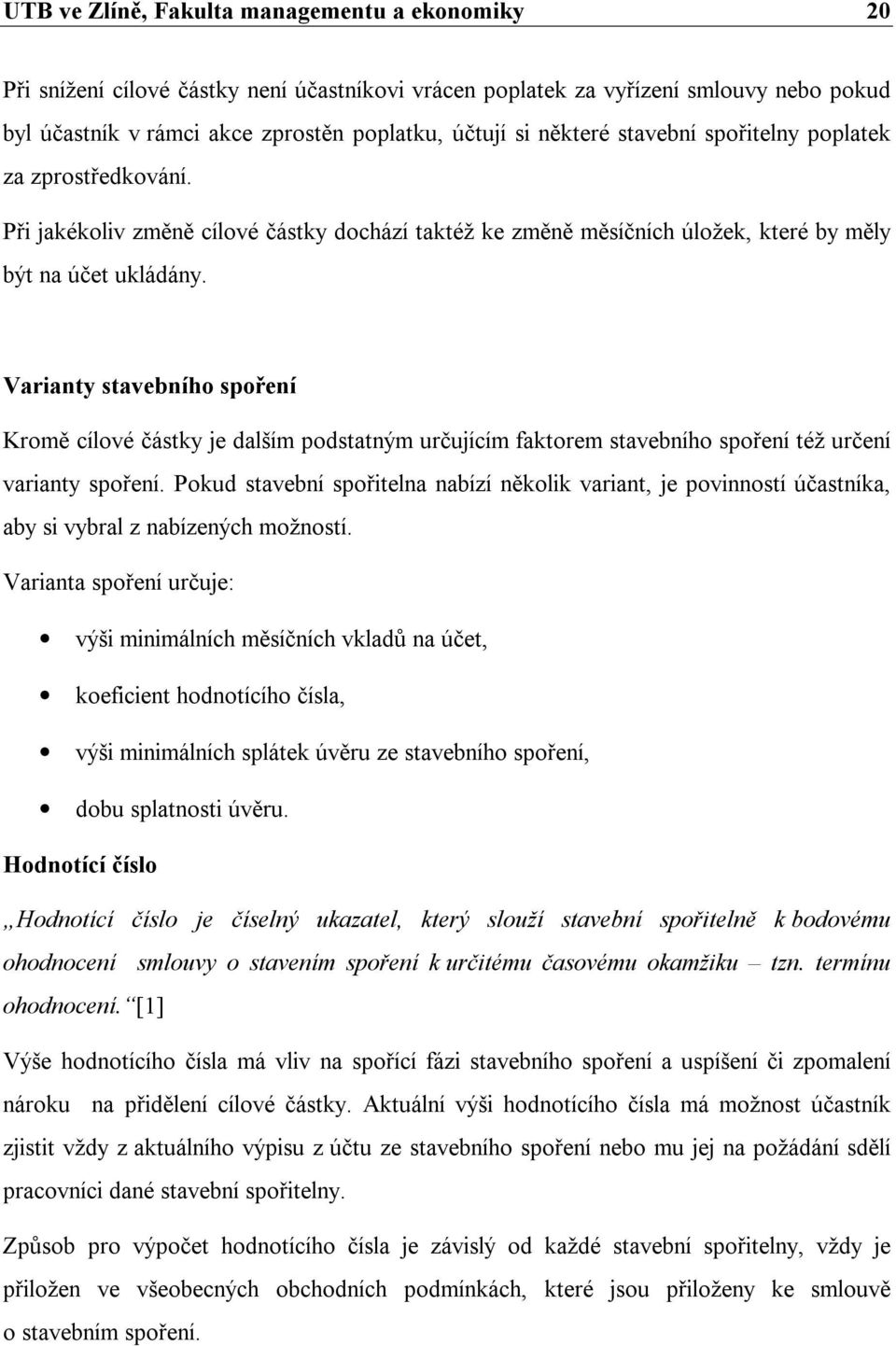 Varianty stavebního spoření Kromě cílové částky je dalším podstatným určujícím faktorem stavebního spoření též určení varianty spoření.