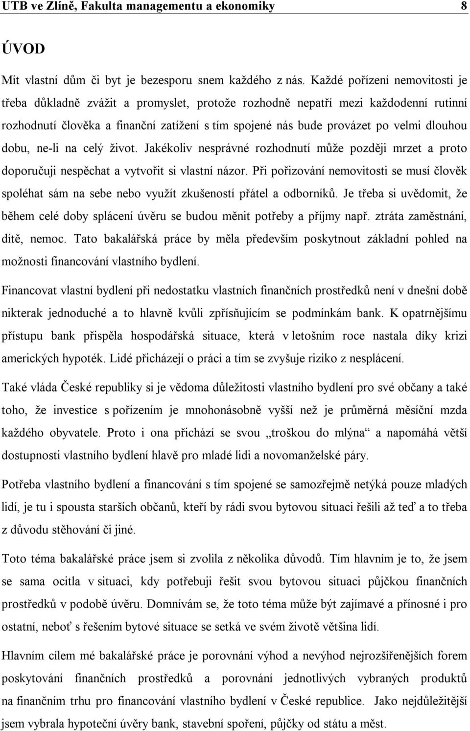 dlouhou dobu, ne-li na celý život. Jakékoliv nesprávné rozhodnutí může později mrzet a proto doporučuji nespěchat a vytvořit si vlastní názor.